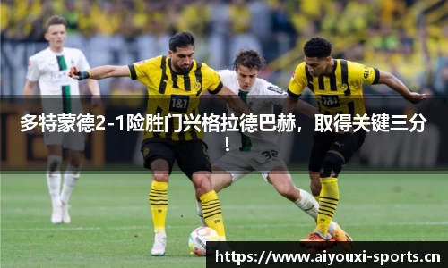 多特蒙德2-1险胜门兴格拉德巴赫，取得关键三分！