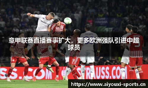 意甲联赛直播赛事扩大，更多欧洲强队引进中超球员