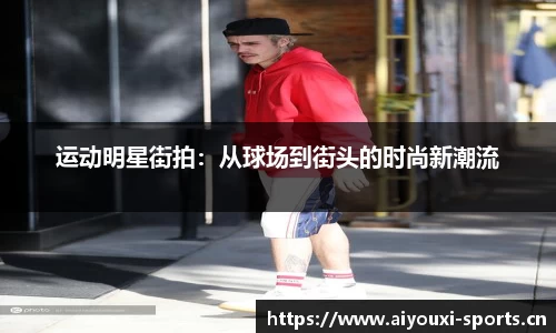 运动明星街拍：从球场到街头的时尚新潮流