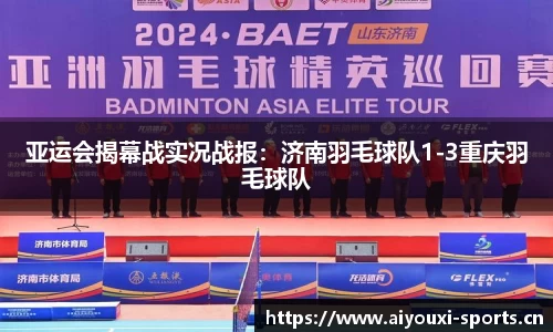亚运会揭幕战实况战报：济南羽毛球队1-3重庆羽毛球队