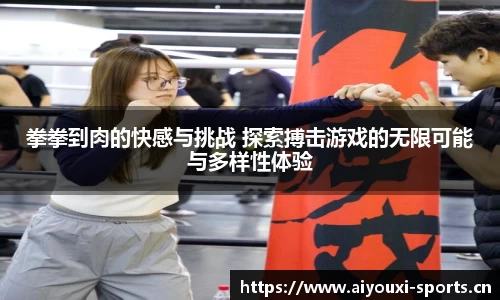 拳拳到肉的快感与挑战 探索搏击游戏的无限可能与多样性体验