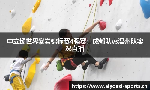 中立场世界攀岩锦标赛4强赛：成都队vs温州队实况直播
